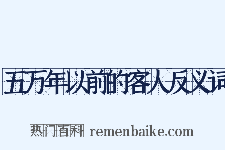 五万年以前的客人反义词是什么意思的图片